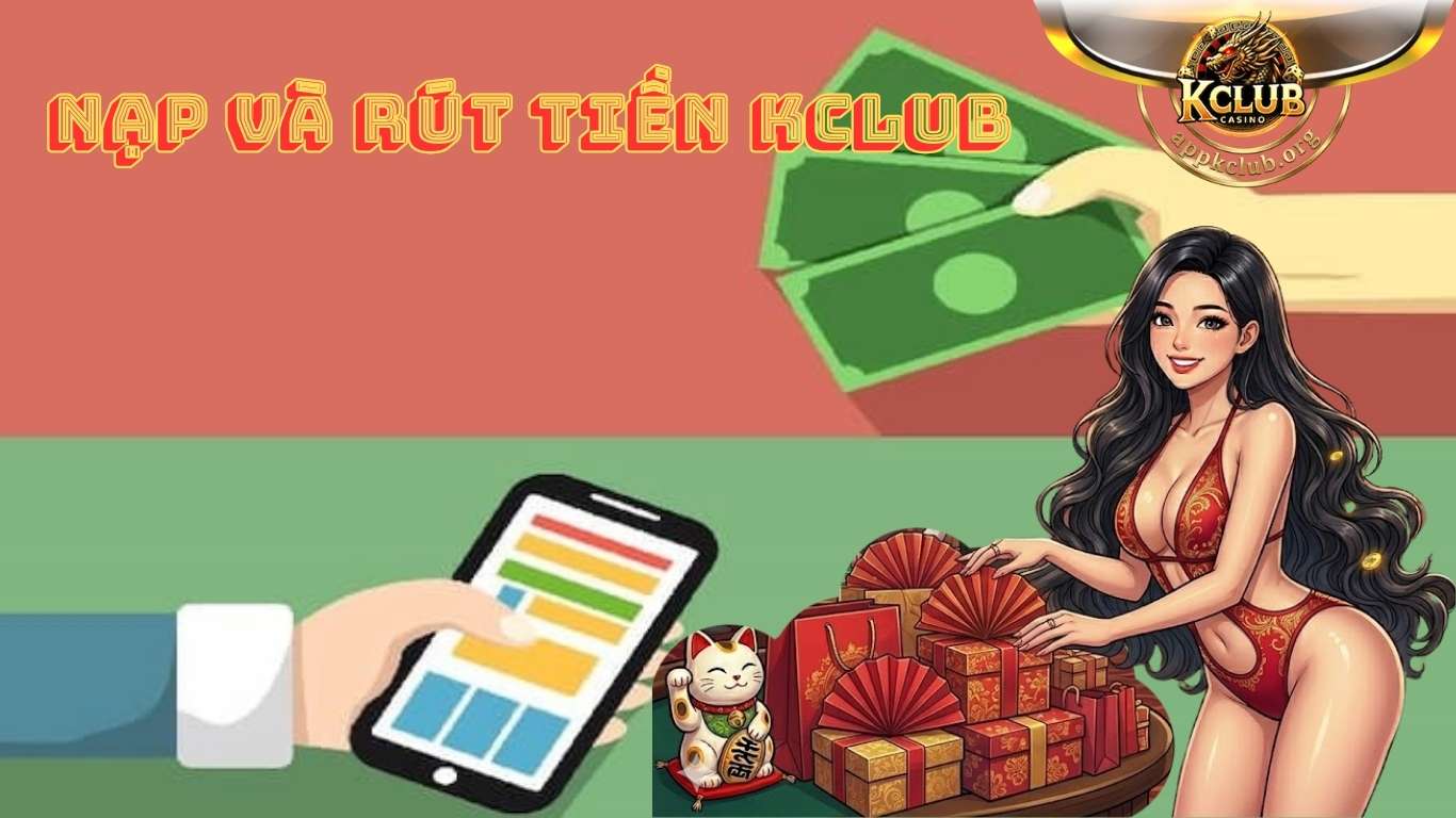 Hướng dẫn quy trình nạp và rút tiền Kclub chi tiết