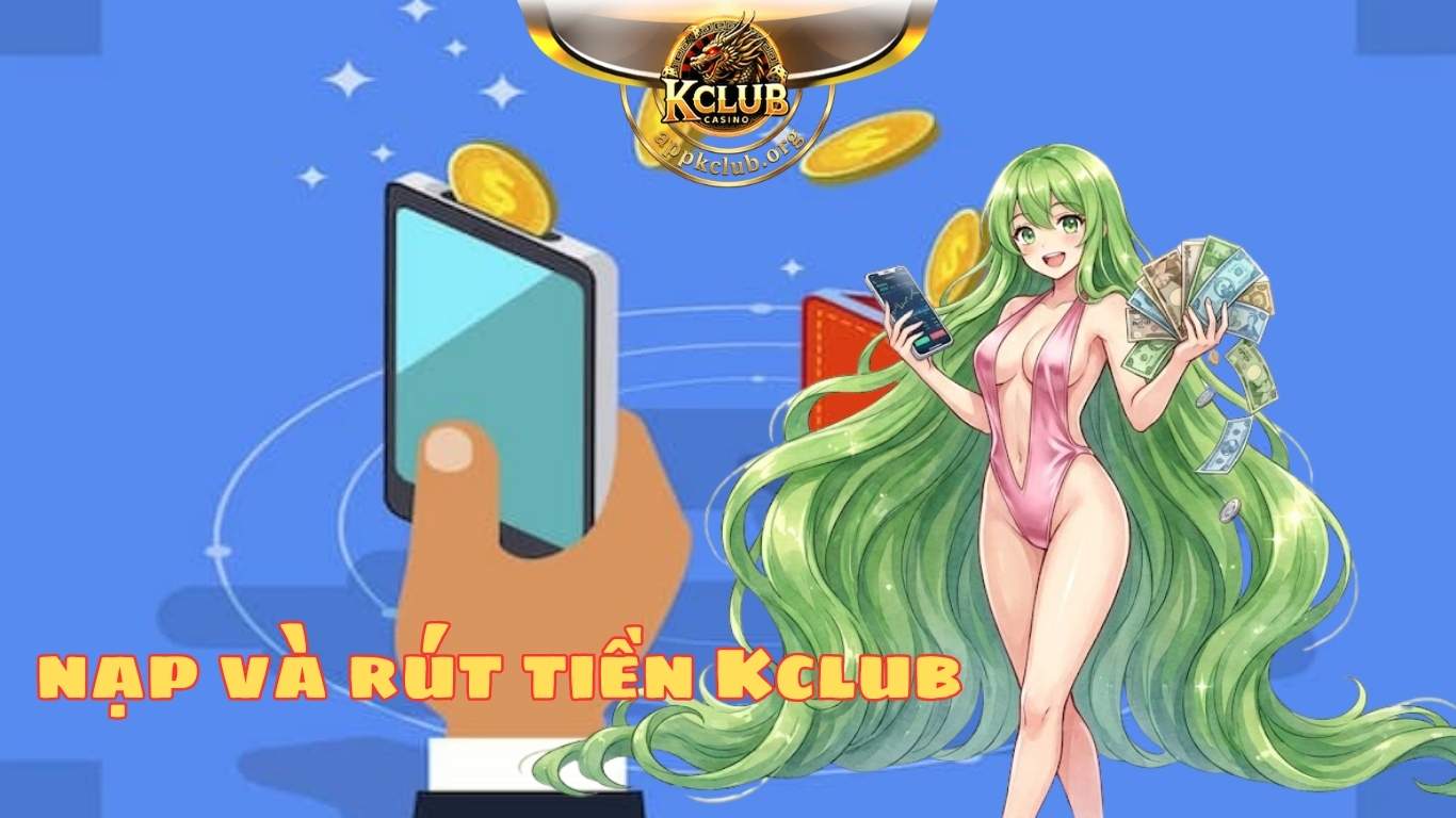 Những phương thức nạp và rút tiền Kclub hiện nay