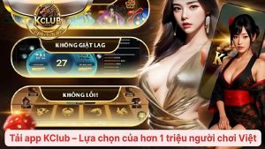 Những ưu điểm nổi bật khi tải app Kclub về máy